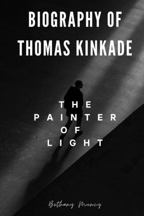 About Thomas Kinkade: The Painter of Light: The Inspiring Life of Thomas Kinkade