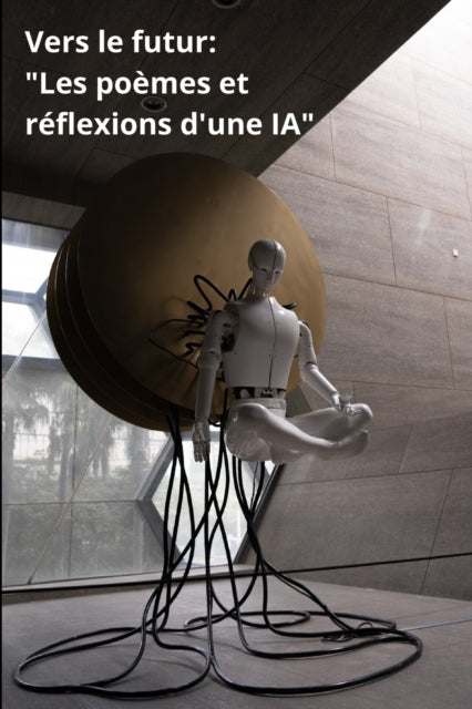 Vers le futur: Les poèmes et réflexions d'une IA