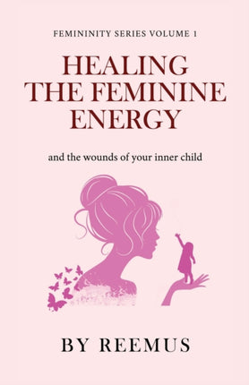Healing The Feminine Energy: & The Wounds Of Your Inner Child
