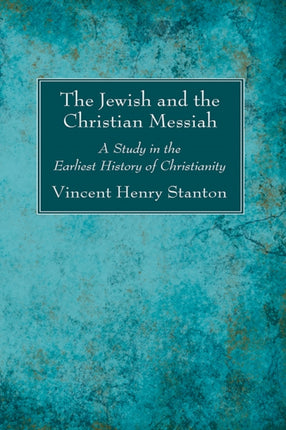 The Jewish and the Christian Messiah: A Study in the Earliest History of Christianity