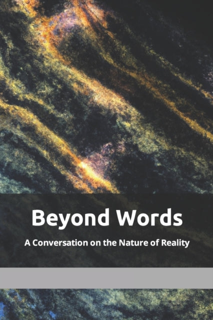 Beyond Words: A Conversation on the Nature of Reality