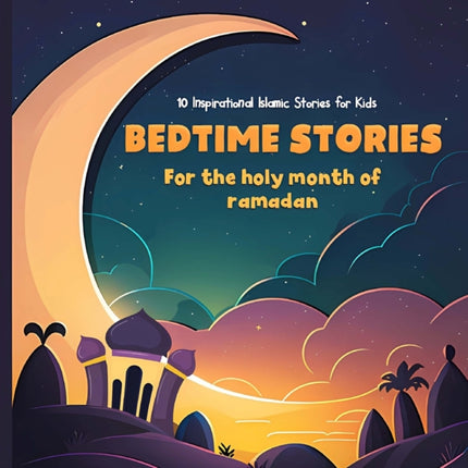 Bedtime stories for the holy month of ramadan: 10 Inspirational Islamic Stories for Kids