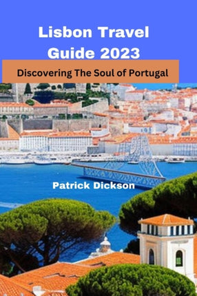 Lisbon Travel Guide 2023: Discovering The Soul of Portugal