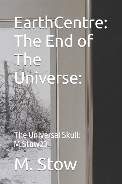 EarthCentre: The End of The Universe:: The Universal Skull: M.Stow23 b/w illustrated graphic proem: 2023: 1: EarthCentre: The End of The Universe:: The Universal Skull: M.Stow23 b/w illustrated graphic proem