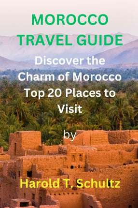 Morocco Travel Guide: Discover the Charm of Morocco Top 20 Places to Visit