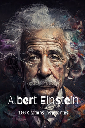 Albert Einstein: 100 Citations Inspirantes