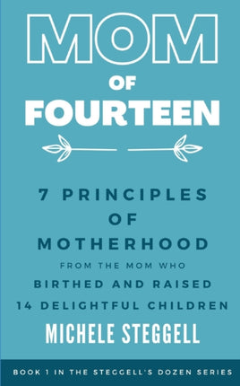 Mom of 14: 7 Principles of Motherhood From the Mom Who Birthed & Raised 14 Delightful Children