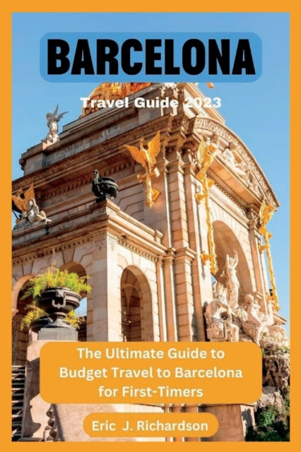 Barcelona Travel Guide 2023: The Ultimate Guide to Budget Travel to Barcelona for First-Timers