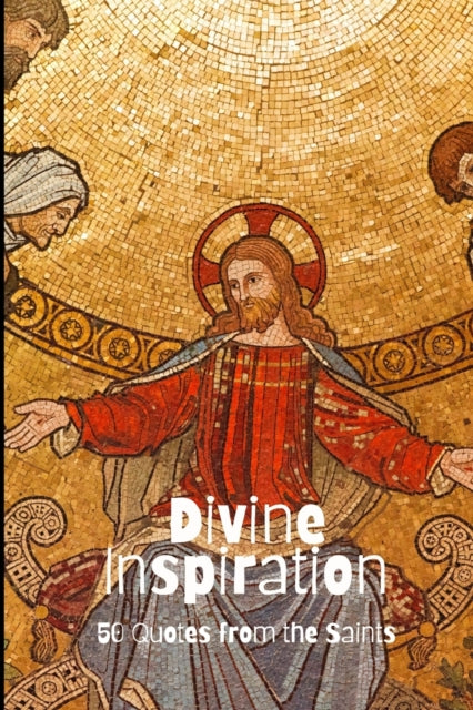 Divine Inspiration: 50 Quotes from the Saints