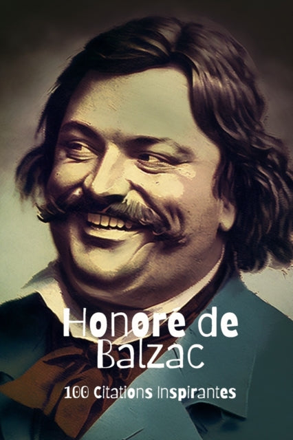 Honoré de Balzac: 100 Citations Inspirantes