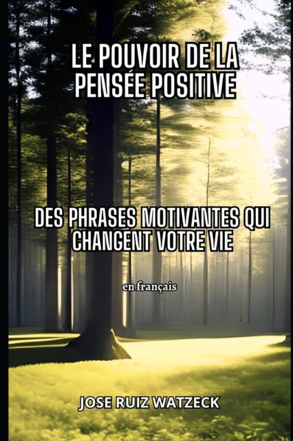 Le pouvoir de la pensée positive: Des phrases de motivation pour transformer votre vie