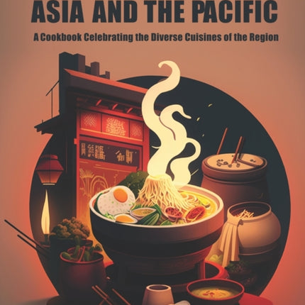 Flavors of Asia and The Pacific: A Cookbook Celebrating the Diverse Cuisines of the Region