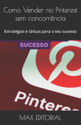 Como Vender no Pinterest sem concorrência: Estratégias e táticas para o seu sucesso