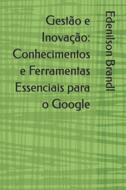 Gestão e Inovação: Conhecimentos e Ferramentas Essenciais para o Google