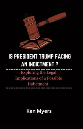 Is President Trump Facing an Indictment ?: Exploring the Legal Implications of a Possible Indictment