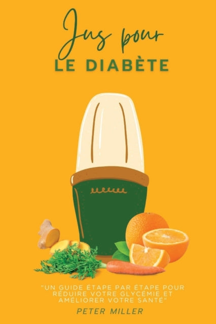 Jus pour le diabète: Un guide étape par étape pour réduire votre glycémie et améliorer votre santé