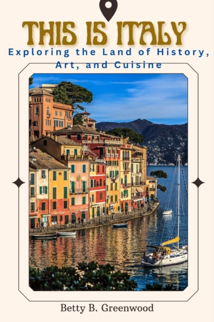 This Is Italy: Exploring The Land Of History, Art and Cuisine