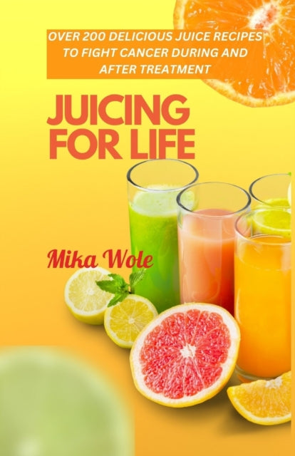 Juicing for Life: Nutrient-Rich Juice Recipes For Cancer Patients