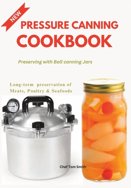 Pressure Canning Cookbook: Preserving with Ball canning Jars