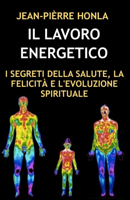 Il Lavoro Energetico: I Segreti Della Salute, La Felicità E l'Evoluzione Spirituale