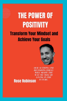 The Power of Positivity: Transform Your Mindset and Achieve Your Goals