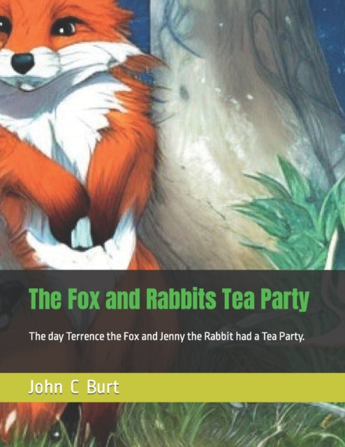 The Fox and Rabbits Tea Party: The day Terrence the Fox and Jenny the Rabbit had a Tea Party.