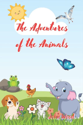 The Adventures of the Animals: Fun and Educational Tales with Our Animal Friends