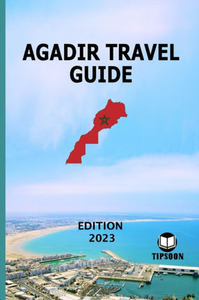 Agadir Travel Guide: Edition 2023: Morocco Travel Guide: Agadir
