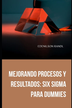 Mejorando Procesos y Resultados: Six Sigma para Dummies