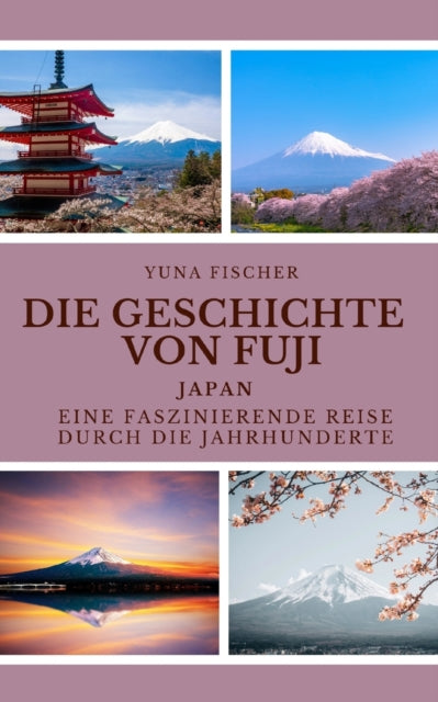 Die Geschichte von Fuji: Japan: Eine faszinierende Reise durch die Jahrhunderte