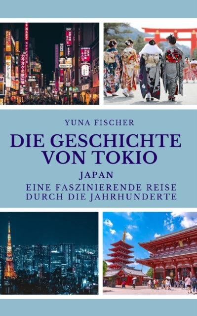 Die Geschichte von Tokio: Japan: Eine faszinierende Reise durch die Jahrhunderte