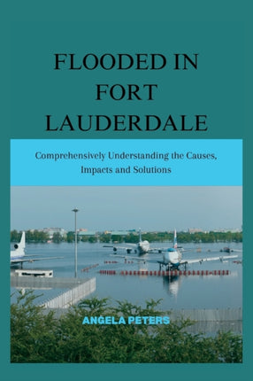 Flooded in Fort Lauderdale: Comprehensively Understanding the Causes, Impacts and Solutions