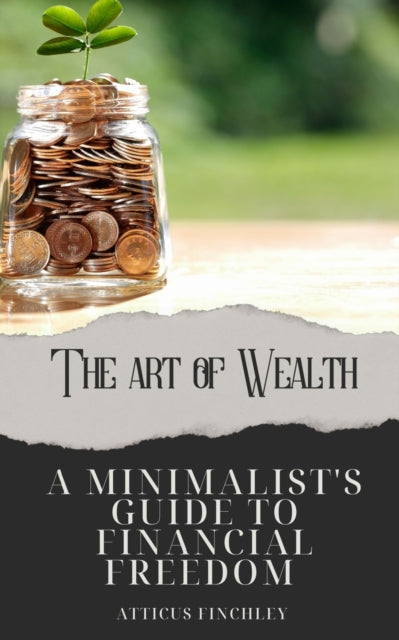 The Art of Wealth: A Minimalist's Guide to Financial Freedom