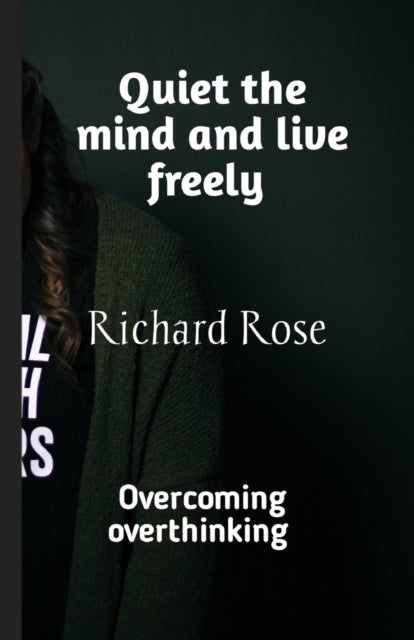 Quiet the mind and live freely: Overcoming overthinking