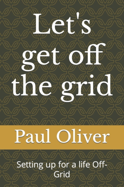 Let's get off the grid: Setting up for a life Off-Grid