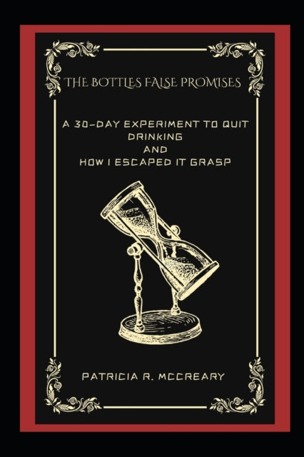 The Bottles False Promises: A 30-Day Experiment To Quit Drinking And How I Escaped It Grasp