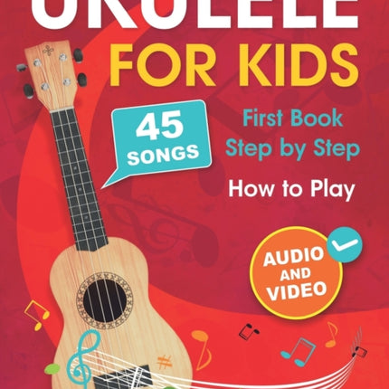 Ukulele for Kids: How to Play the Ukulele with 45 Songs. First Book + Audio and Video