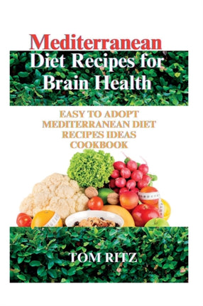 Mediterranean Diet Recipes for Brain Health: Easy to Adopt Mediterranean Diet Recipes Ideas Cookbook