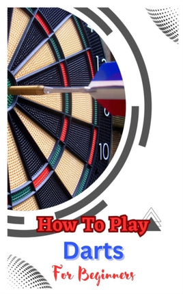 How to Play Darts for Beginners: A Complete Step By Step Guide To Play Darts