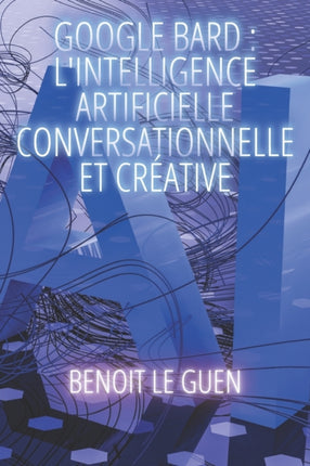 Google Bard: L'Intelligence Artificielle
