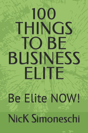 100 Things to Be Business Elite: Be Elite NOW!