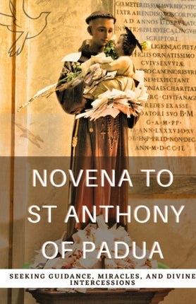 Novena to St. Anthony of Padua: Seeking Guidance, Miracles, and Divine Intercessions