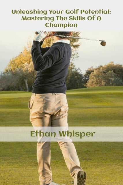 Unleashing Your Golf Potential: Mastering The