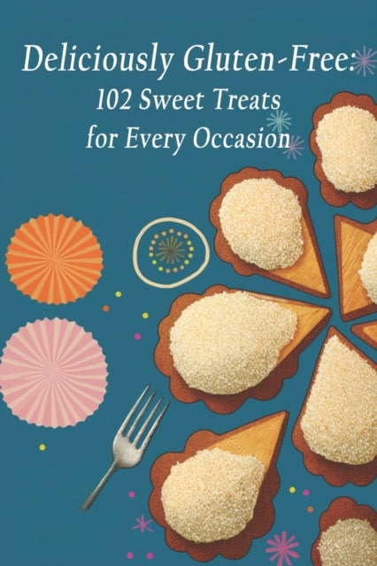 Deliciously Gluten-Free: 102 Sweet Treats for Every Occasion