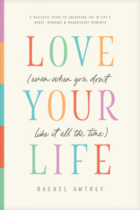 Love Your Life Even When You Dont Like It All the