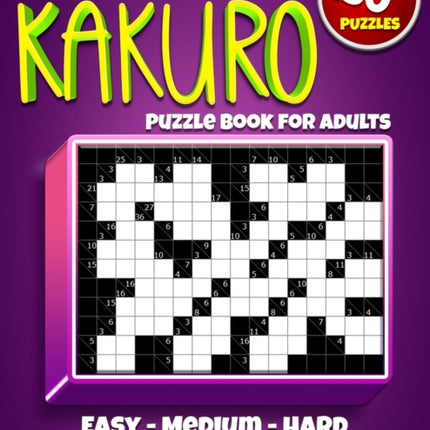 Ultimate Kakuro Puzzle Book for Adults: Kakuro Cross Sums - 150 Puzzles - 50 Easy, 50 Medium & 50 Hard Cross Addition Puzzles