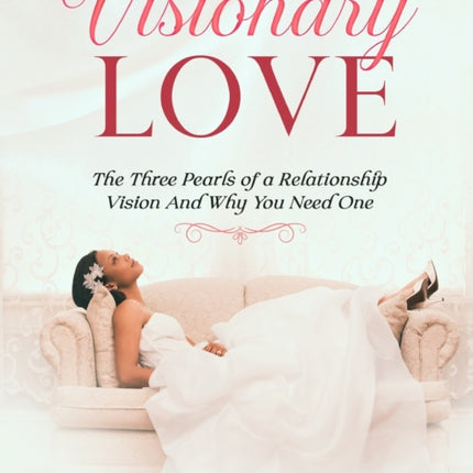 Visionary Love: The Three Pearls of a Relationship Vision And Why You Need One