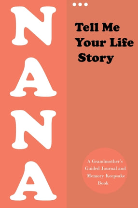 Tell Me Your Life Story, Nana: A Grandmother's Guided Journal and Memory Keepsake Book (Hear Your Story Books). Preserve Your Loved One's History (Remembering Our Loves)