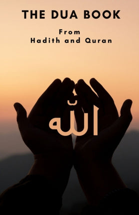 The Dua book: This Book contains a collection of Everyday Duas - Supplications and Invocations for Muslims with transliteration and translation compiled from the both the Quran and Hadith in Arabic and English