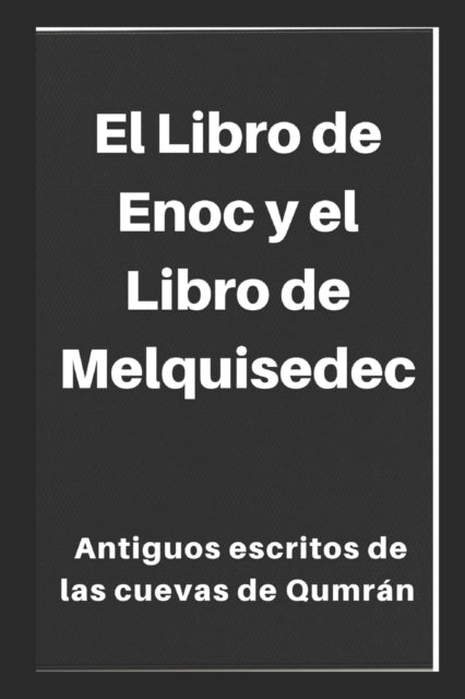 El Libro de Enoc y el Libro de Melquisedec: Antiguos escritos de las cuevas de Qumrán